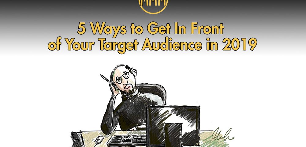 5 Ways to Get In Front of Your Target Audience in 2019